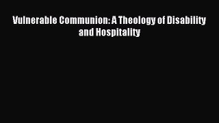 Read Vulnerable Communion: A Theology of Disability and Hospitality Ebook Free