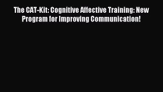 Read The CAT-Kit: Cognitive Affective Training: New Program for Improving Communication! Ebook