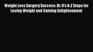 Read Weight Loss Surgery Success: Dr. V's A-Z Steps for Losing Weight and Gaining Enlightenment