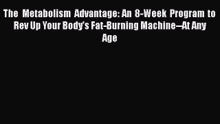 Read The Metabolism Advantage: An 8-Week Program to Rev Up Your Body's Fat-Burning Machine--At