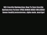 Read SEX: Erectile Dysfunction: How To Cure Erectile Dysfunction Forever (FREE BONUS VIDEO