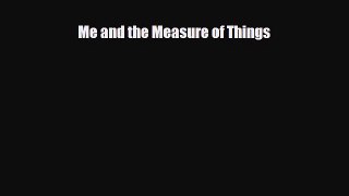 [PDF] Me and the Measure of Things Read Online