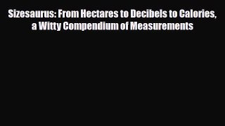 [PDF] Sizesaurus: From Hectares to Decibels to Calories a Witty Compendium of Measurements