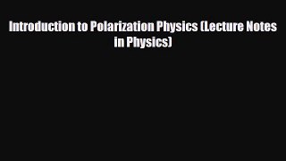 [PDF] Introduction to Polarization Physics (Lecture Notes in Physics) Read Online