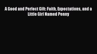 Read A Good and Perfect Gift: Faith Expectations and a Little Girl Named Penny Ebook Free