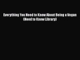 Read Everything You Need to Know About Being a Vegan (Need to Know Library) Ebook Free