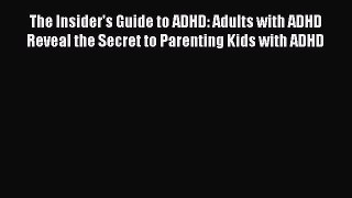 Read The Insider's Guide to ADHD: Adults with ADHD Reveal the Secret to Parenting Kids with
