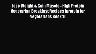 Read Lose Weight & Gain Muscle - High Protein Vegetarian Breakfast Recipes (protein for vegetarians