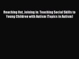 Download Reaching Out Joining in: Teaching Social Skills to Young Children with Autism (Topics