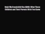 Read Help! My Grandchild Has ADHD: What These Children and Their Parents Wish You Knew PDF