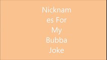 Nicknames for my Bubba Joke