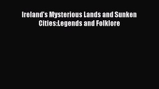 Download Ireland's Mysterious Lands and Sunken Cities:Legends and Folklore Ebook Online