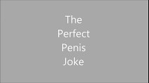 The Perfect Penis Joke