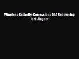 Download Wingless Butterfly: Confessions Of A Recovering Jerk-Magnet PDF Free