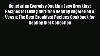 Read Vegetarian Everyday Cooking Easy Breakfast Recipes for Living Nutrition Healthy Vegetarian