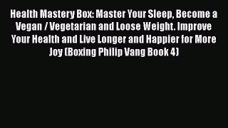 Read Health Mastery Box: Master Your Sleep Become a Vegan / Vegetarian and Loose Weight. Improve