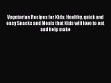 Read Vegetarian Recipes for Kids: Healthy quick and easy Snacks and Meals that Kids will love