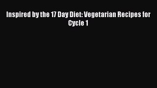 Read Inspired by the 17 Day Diet: Vegetarian Recipes for Cycle 1 PDF Online