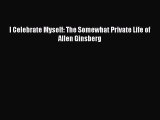 PDF I Celebrate Myself: The Somewhat Private Life of Allen Ginsberg Free Books