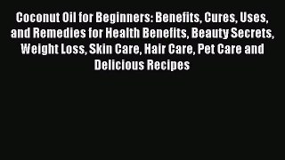 [PDF] Coconut Oil for Beginners: Benefits Cures Uses and Remedies for Health Benefits Beauty