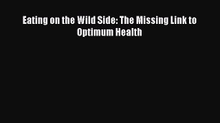 Read Eating on the Wild Side: The Missing Link to Optimum Health Ebook Online