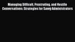 Read Managing Difficult Frustrating and Hostile Conversations: Strategies for Savvy Administrators