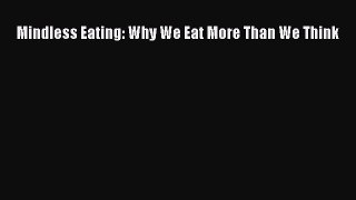 Read Mindless Eating: Why We Eat More Than We Think Ebook Free