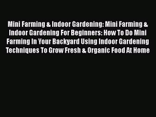 [PDF] Mini Farming & Indoor Gardening: Mini Farming & Indoor Gardening For Beginners: How To