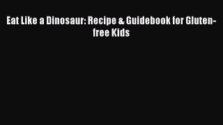 Read Eat Like a Dinosaur: Recipe & Guidebook for Gluten-free Kids Ebook Free