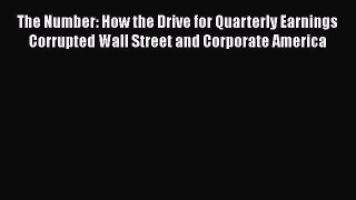 Download The Number: How the Drive for Quarterly Earnings Corrupted Wall Street and Corporate