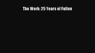 Download The Work: 25 Years of Fallon  Read Online