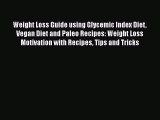 Read Weight Loss Guide using Glycemic Index Diet Vegan Diet and Paleo Recipes: Weight Loss