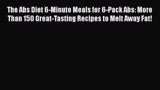 Download The Abs Diet 6-Minute Meals for 6-Pack Abs: More Than 150 Great-Tasting Recipes to