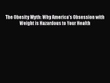 Read The Obesity Myth: Why America's Obsession with Weight is Hazardous to Your Health Ebook