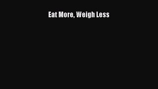 Read Eat More Weigh Less Ebook Free