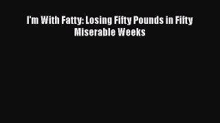 Read I'm With Fatty: Losing Fifty Pounds in Fifty Miserable Weeks PDF Free