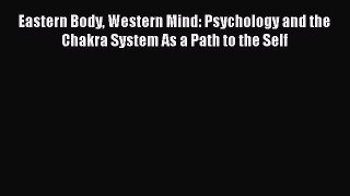 Read Eastern Body Western Mind: Psychology and the Chakra System As a Path to the Self Ebook