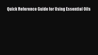 Read Quick Reference Guide for Using Essential Oils Ebook Online