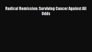 Download Radical Remission: Surviving Cancer Against All Odds Ebook Free