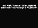 Read Zero to Paleo: A Beginners' Guide  to Living the All-Natural  and Gluten Free Lifestyle