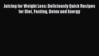 [PDF] Juicing for Weight Loss: Deliciously Quick Recipes for Diet Fasting Detox and Energy
