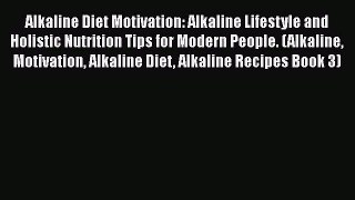 [PDF] Alkaline Diet Motivation: Alkaline Lifestyle and Holistic Nutrition Tips for Modern People.