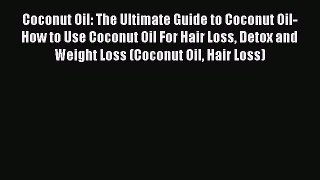 [PDF] Coconut Oil: The Ultimate Guide to Coconut Oil- How to Use Coconut Oil For Hair Loss