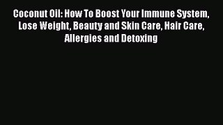 [PDF] Coconut Oil: How To Boost Your Immune System Lose Weight Beauty and Skin Care Hair Care