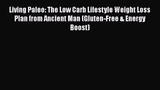 Read Living Paleo: The Low Carb Lifestyle Weight Loss Plan from Ancient Man (Gluten-Free &