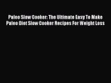 Read Paleo Slow Cooker: The Ultimate Easy To Make Paleo Diet Slow Cooker Recipes For Weight
