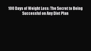Download 100 Days of Weight Loss: The Secret to Being Successful on Any Diet Plan Ebook Free