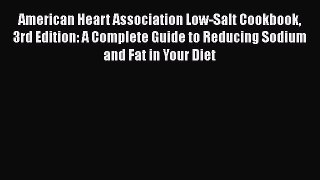 Read American Heart Association Low-Salt Cookbook 3rd Edition: A Complete Guide to Reducing