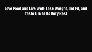 Read Love Food and Live Well: Lose Weight Get Fit and Taste Life at Its Very Best Ebook Free