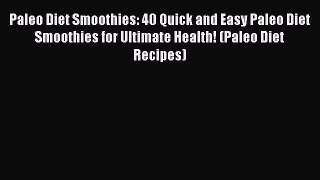 Read Paleo Diet Smoothies: 40 Quick and Easy Paleo Diet Smoothies for Ultimate Health! (Paleo